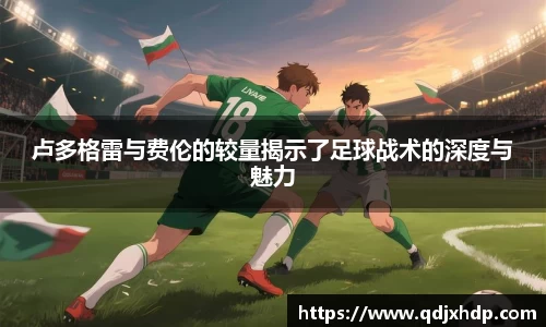 卢多格雷与费伦的较量揭示了足球战术的深度与魅力